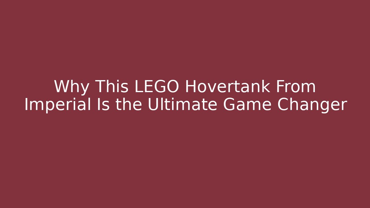 Why This LEGO Hovertank From Imperial Is the Ultimate Game Changer