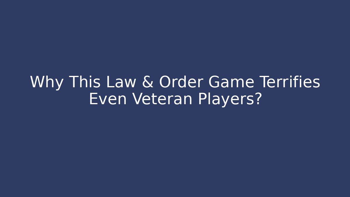 Why This Law & Order Game Terrifies Even Veteran Players?