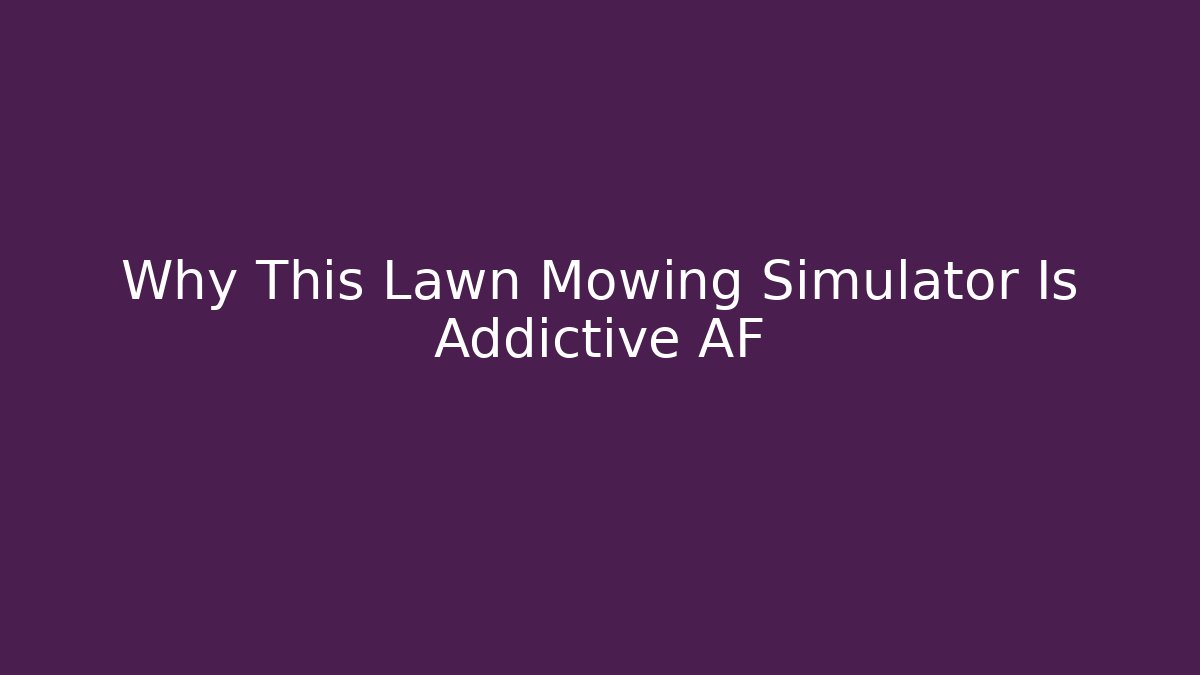 Why This Lawn Mowing Simulator Is Addictive AF - Create More Assets