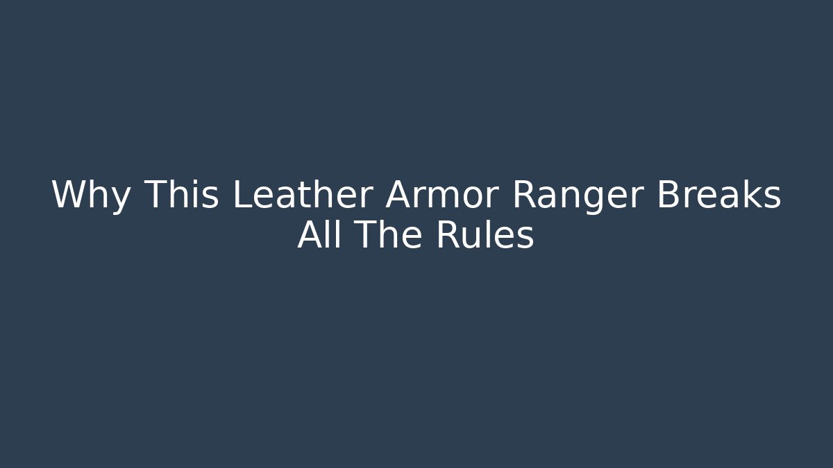 Why This Leather Armor Ranger Breaks All The Rules