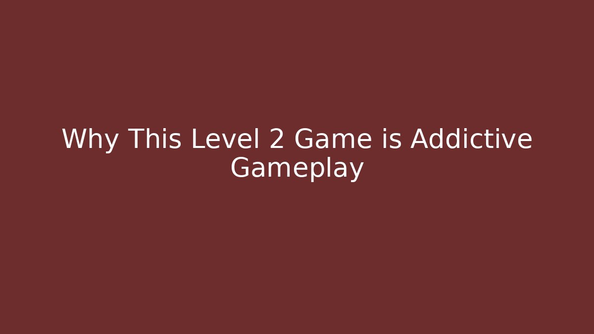 Why This Level 2 Game is Addictive Gameplay