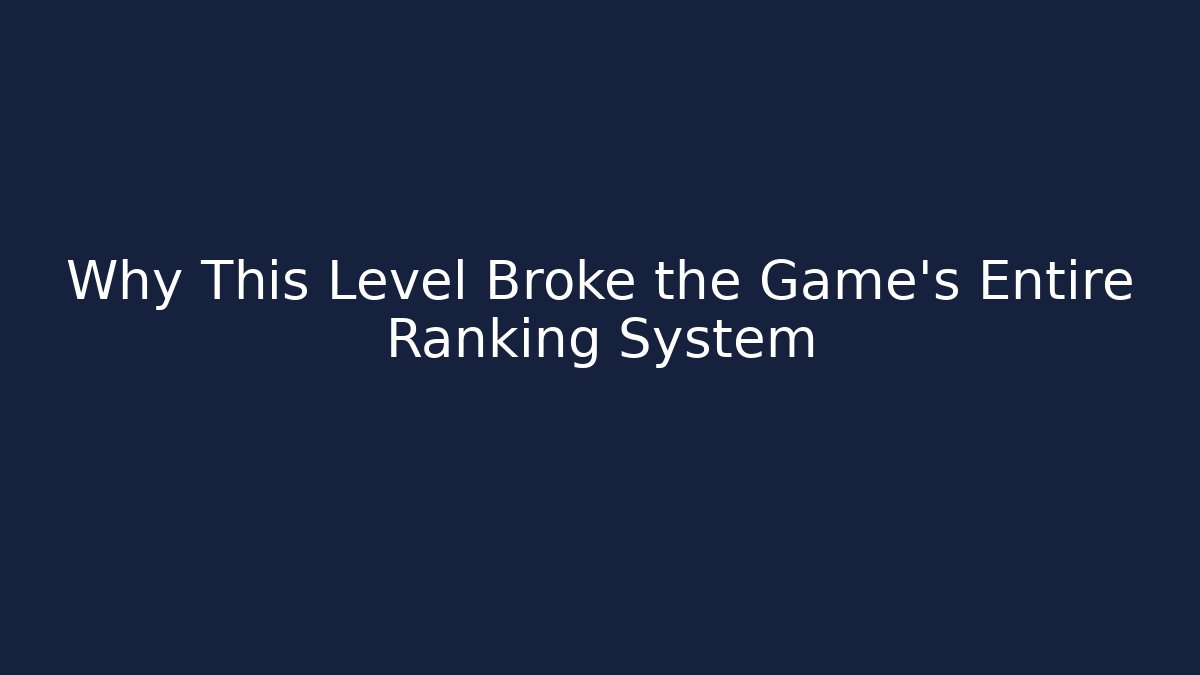 Why This Level Broke the Game’s Entire Ranking System