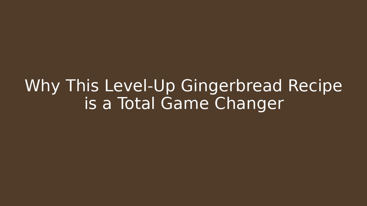 Why This Level-Up Gingerbread Recipe is a Total Game Changer