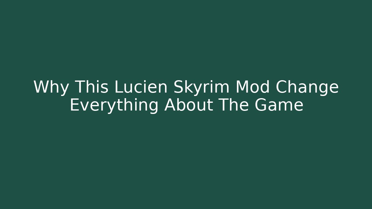 Why This Lucien Skyrim Mod Change Everything About The Game