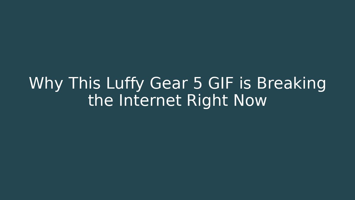 Why This Luffy Gear 5 GIF is Breaking the Internet Right Now