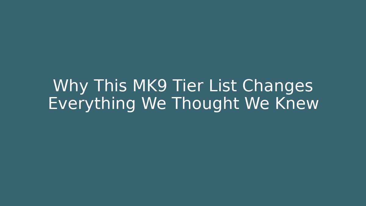 Why This MK9 Tier List Changes Everything We Thought We Knew - Create More Assets