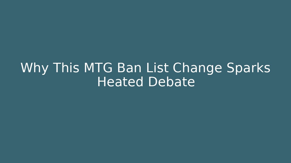 Why This MTG Ban List Change Sparks Heated Debate