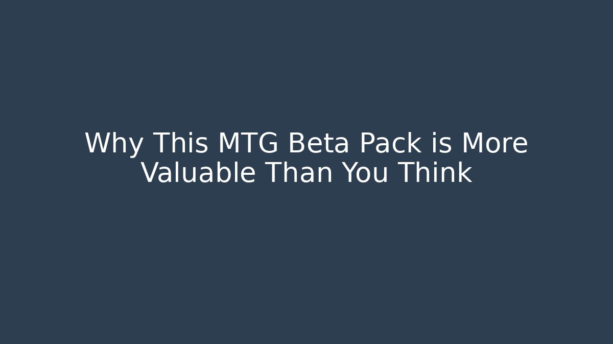 Why This MTG Beta Pack is More Valuable Than You Think