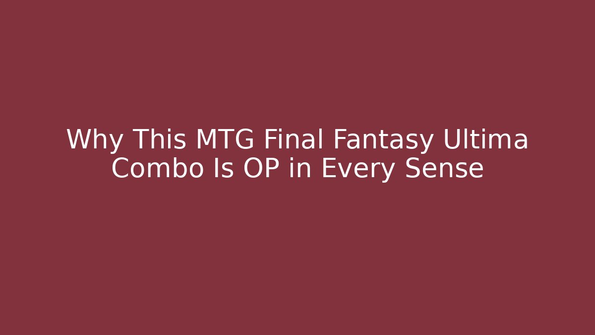 Why This MTG Final Fantasy Ultima Combo Is OP in Every Sense