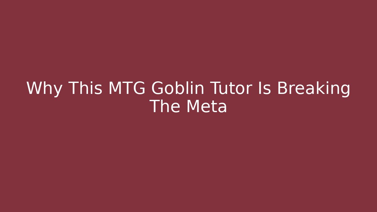 Why This MTG Goblin Tutor Is Breaking The Meta