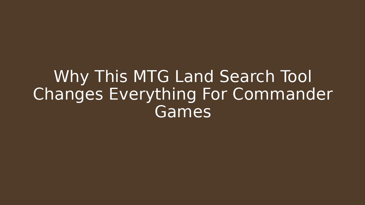 Why This MTG Land Search Tool Changes Everything For Commander Games