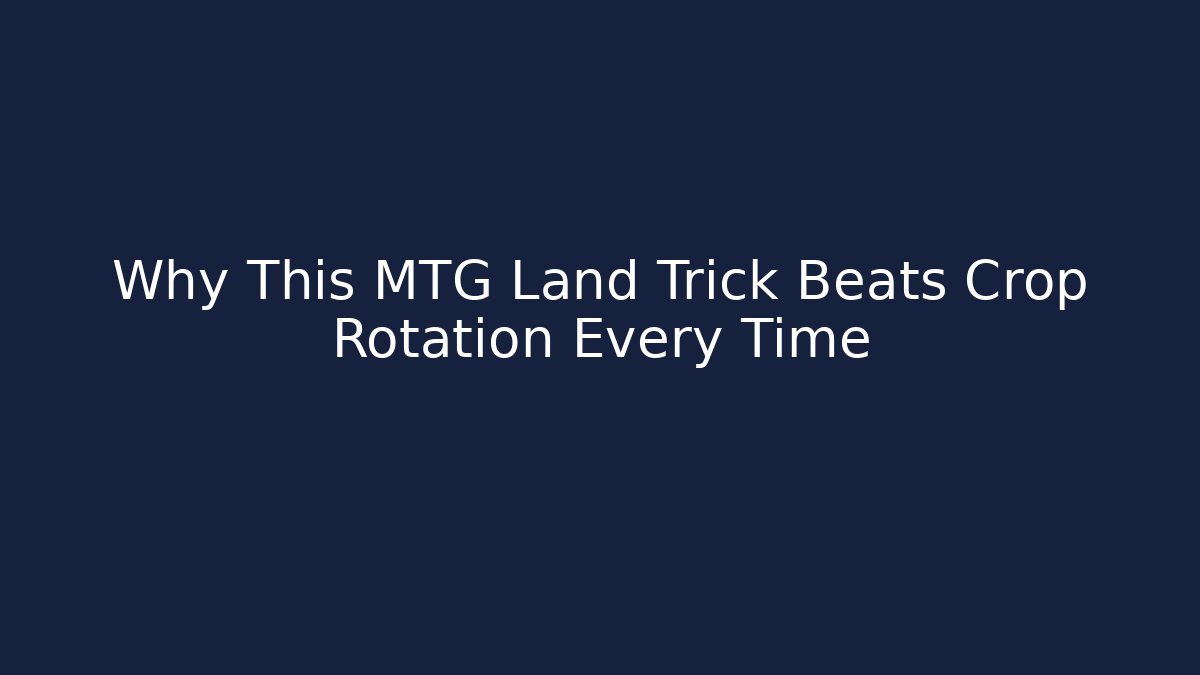 Why This MTG Land Trick Beats Crop Rotation Every Time - Create More Assets