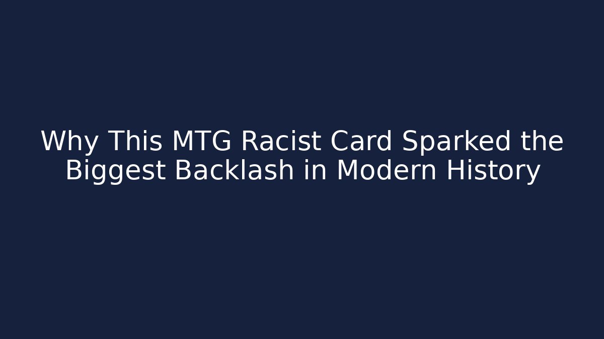 Why This MTG Racist Card Sparked the Biggest Backlash in Modern History
