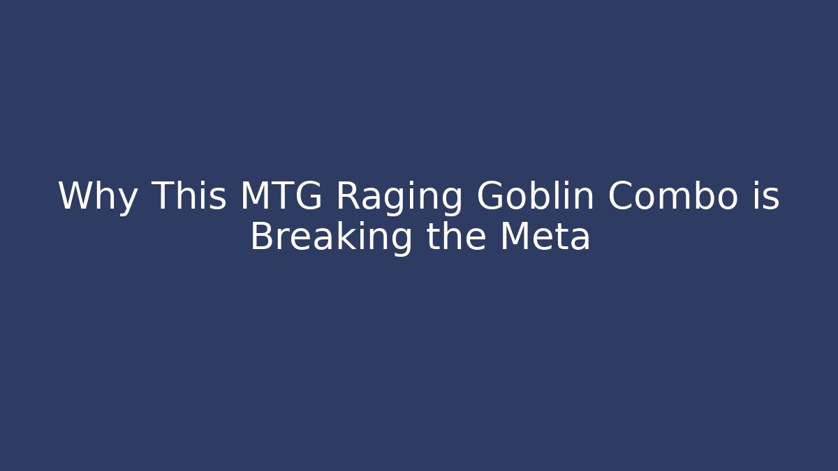 Why This MTG Raging Goblin Combo is Breaking the Meta