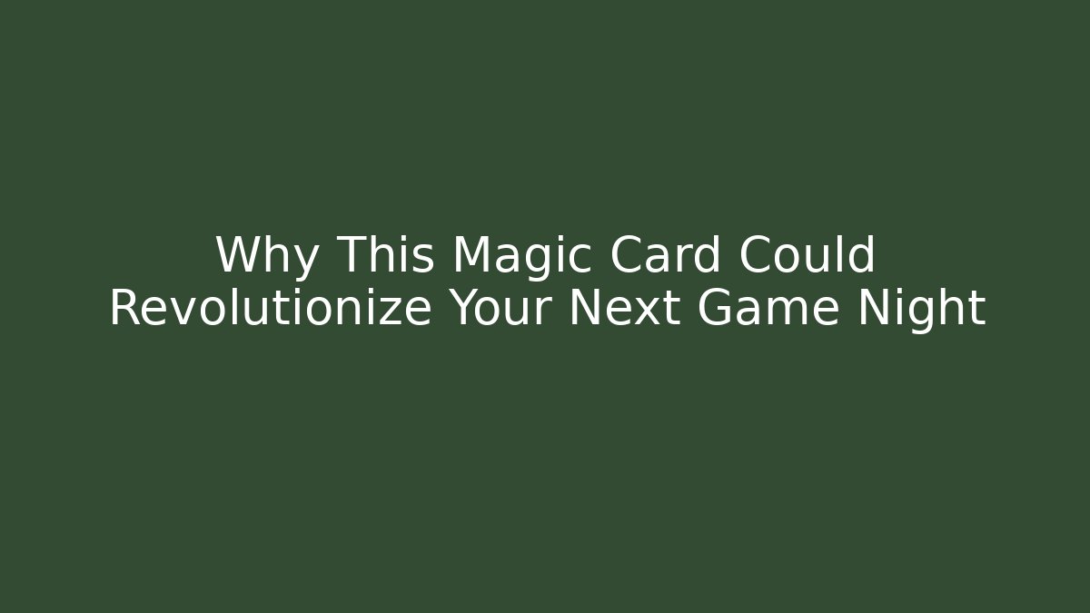 Why This Magic Card Could Revolutionize Your Next Game Night - Create More Assets