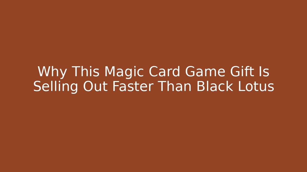 Why This Magic Card Game Gift Is Selling Out Faster Than Black Lotus