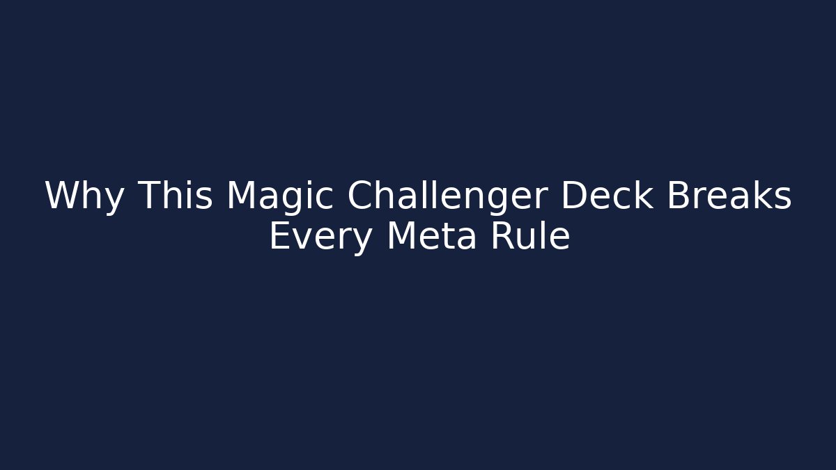 Why This Magic Challenger Deck Breaks Every Meta Rule - Create More Assets