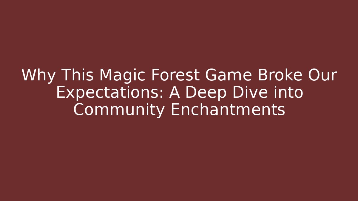 Why This Magic Forest Game Broke Our Expectations: A Deep Dive into Community Enchantments