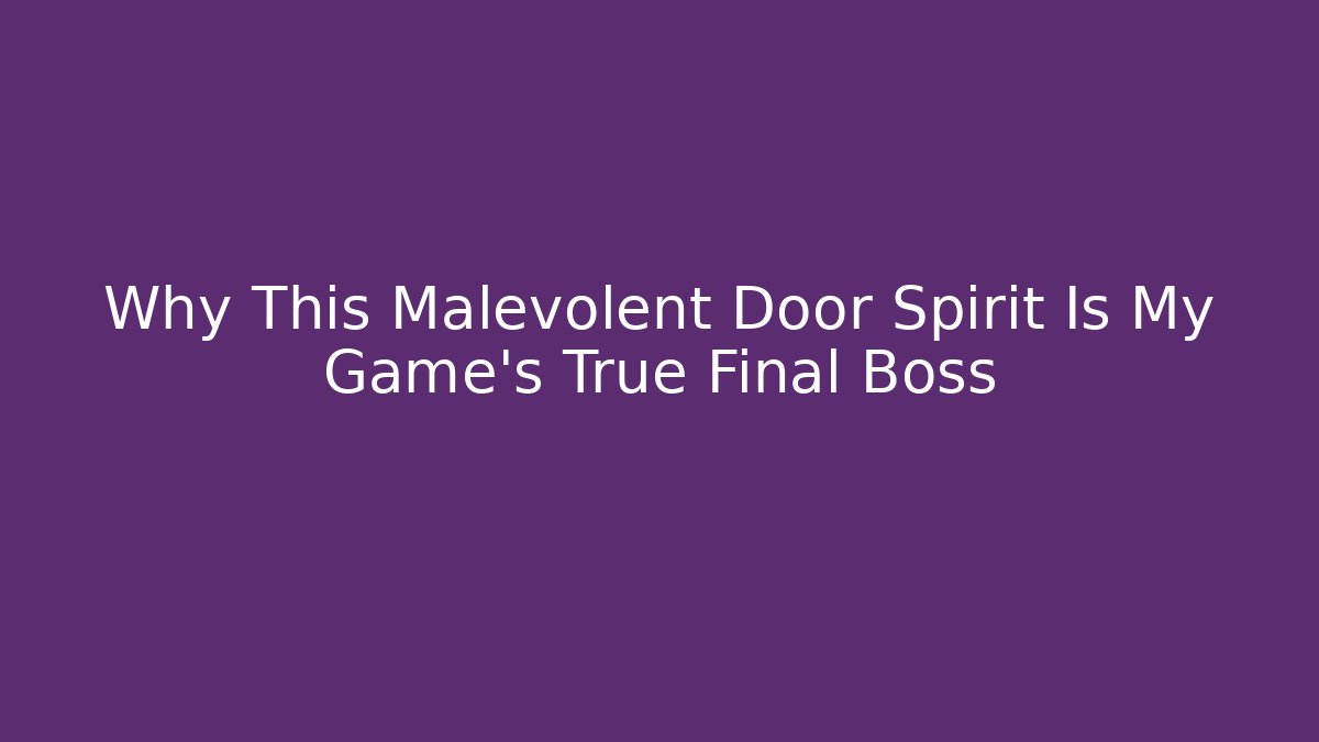 Why This Malevolent Door Spirit Is My Game's True Final Boss
