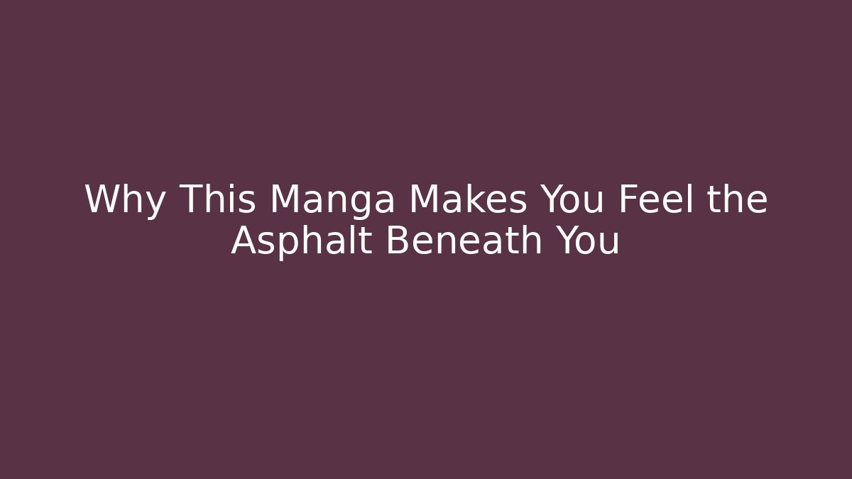 Why This Manga Makes You Feel the Asphalt Beneath You