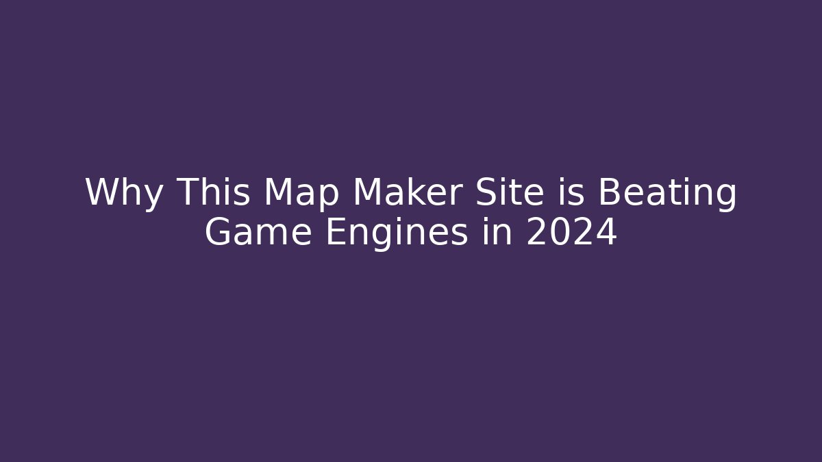 Why This Map Maker Site is Beating Game Engines in 2024