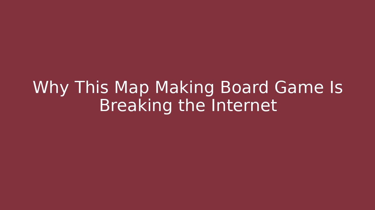 Why This Map Making Board Game Is Breaking the Internet - Create More Assets