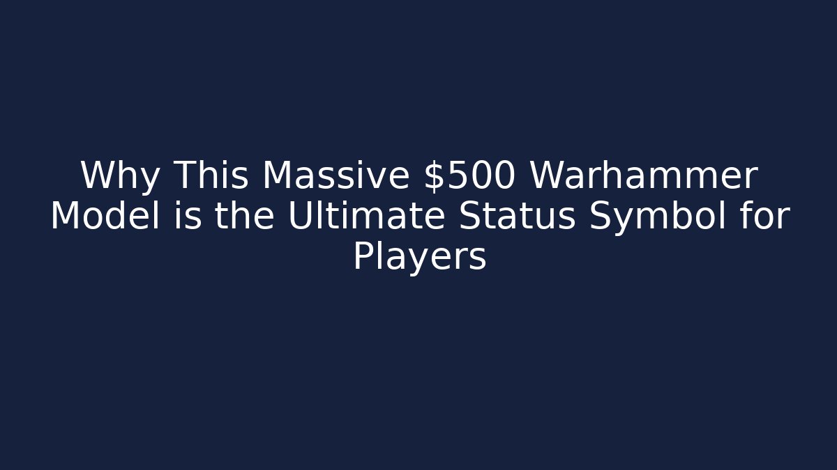 Why This Massive $500 Warhammer Model is the Ultimate Status Symbol for Players
