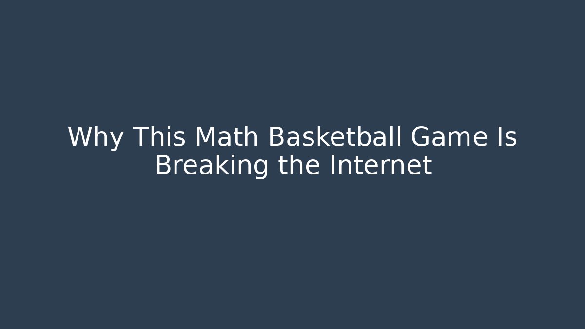 Why This Math Basketball Game Is Breaking the Internet
