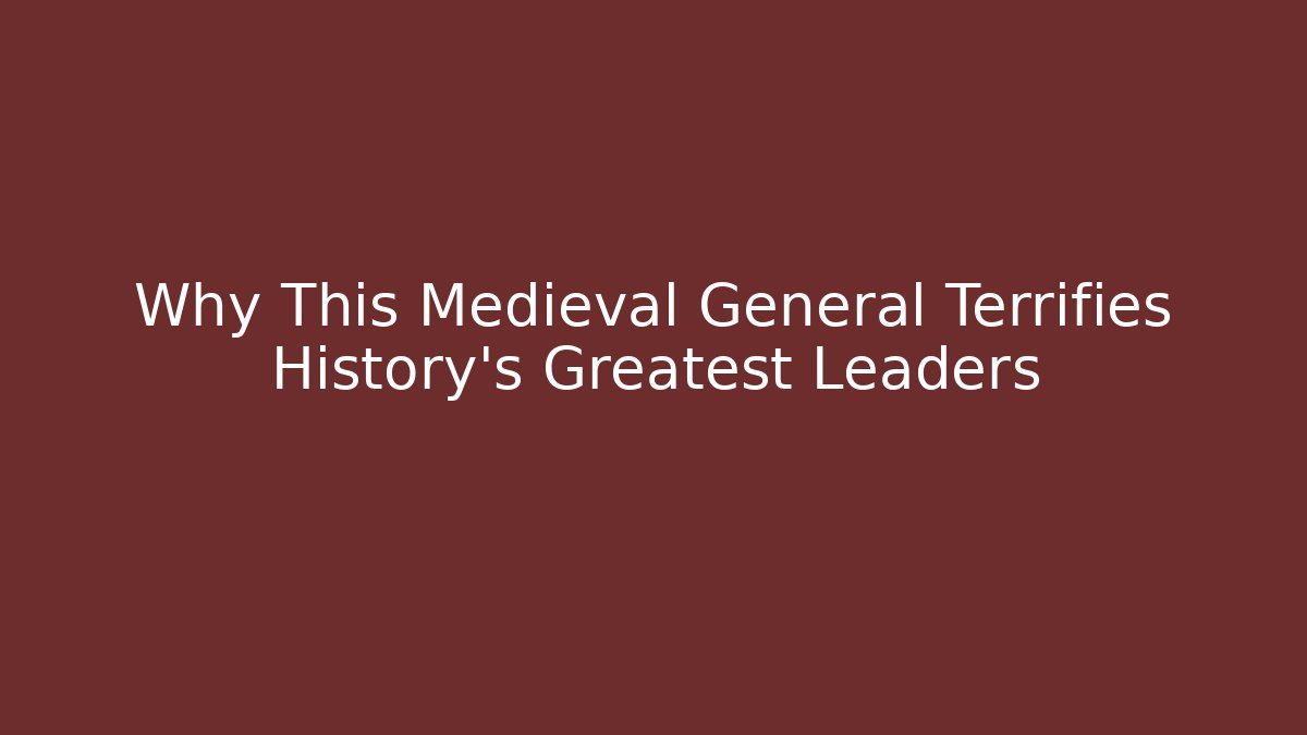 Why This Medieval General Terrifies History's Greatest Leaders