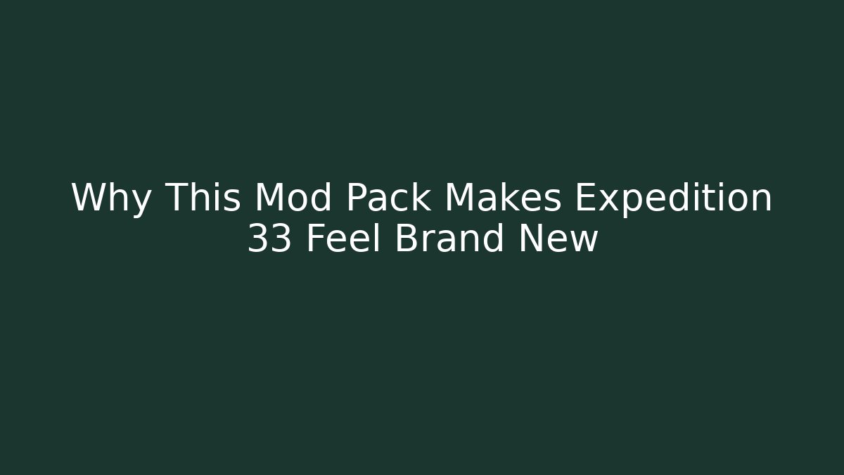 Why This Mod Pack Makes Expedition 33 Feel Brand New
