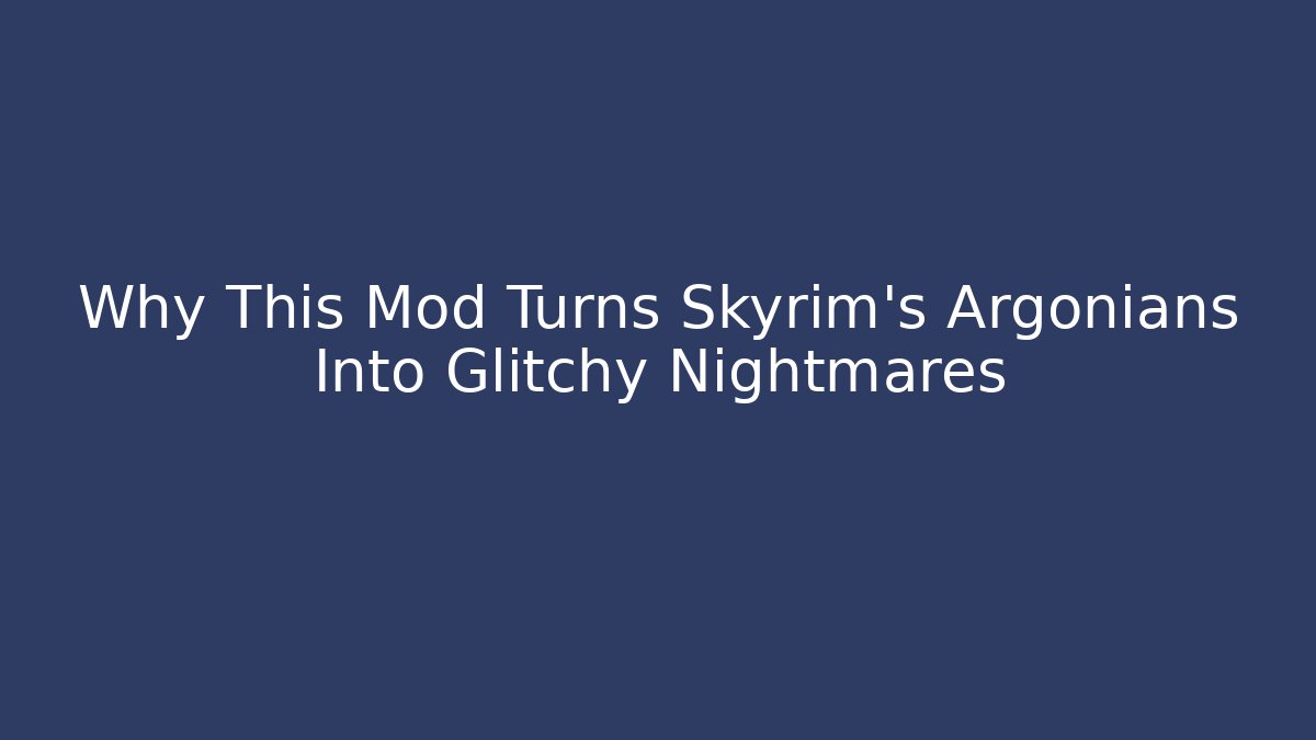 Why This Mod Turns Skyrim's Argonians Into Glitchy Nightmares - Create More Assets