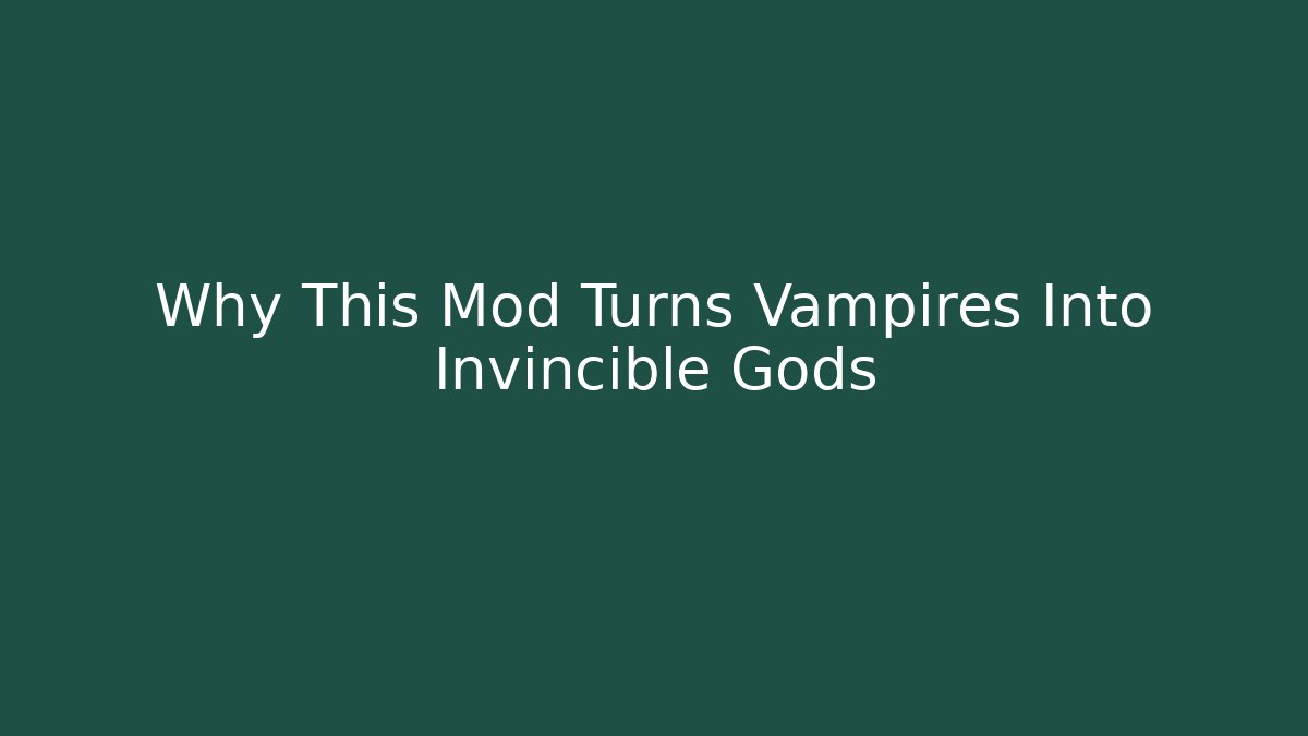 Why This Mod Turns Vampires Into Invincible Gods