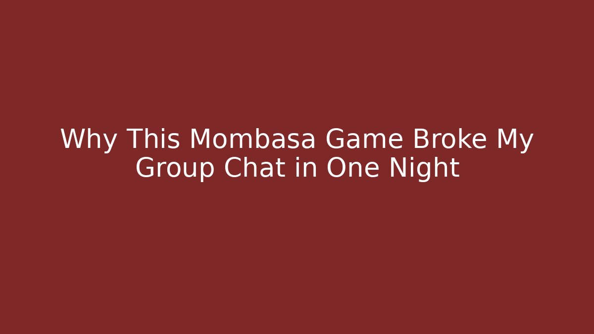 Why This Mombasa Game Broke My Group Chat in One Night