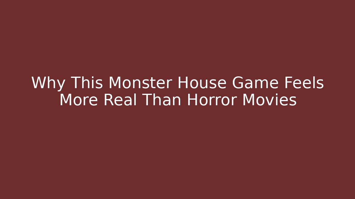 Why This Monster House Game Feels More Real Than Horror Movies