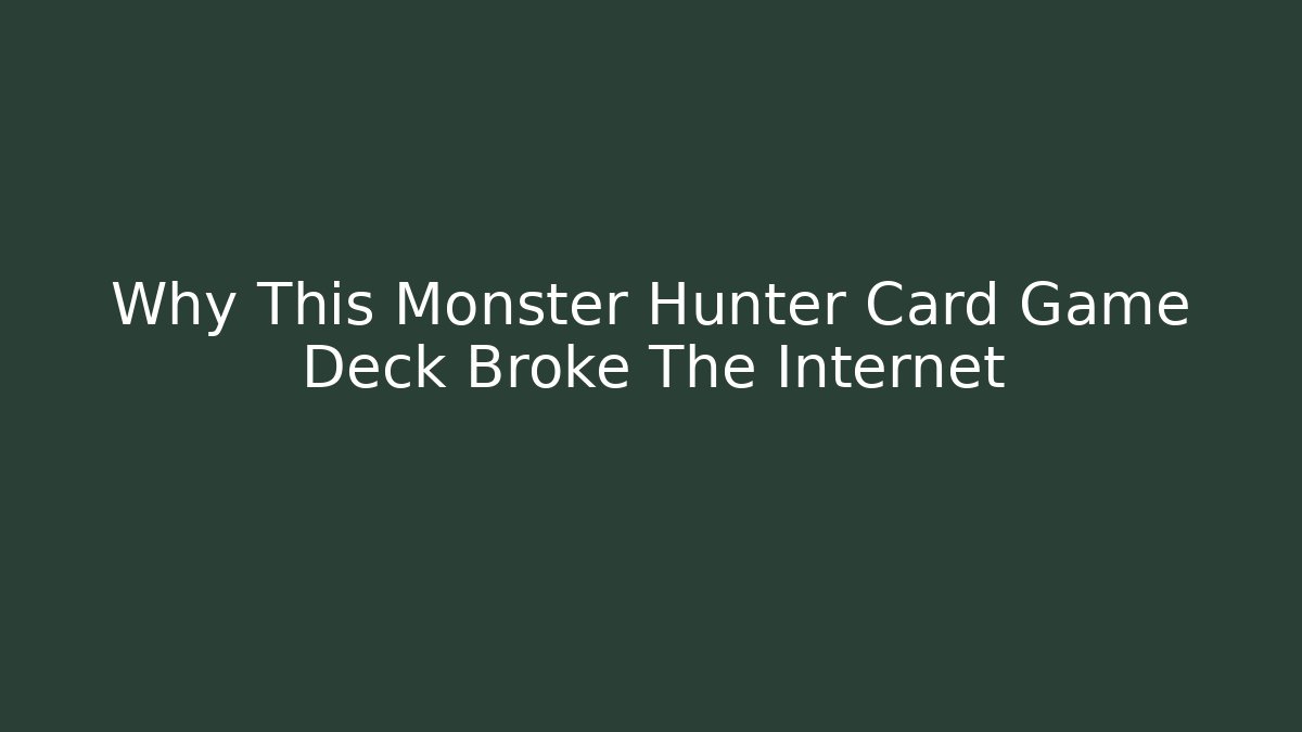 Why This Monster Hunter Card Game Deck Broke The Internet - Create More Assets