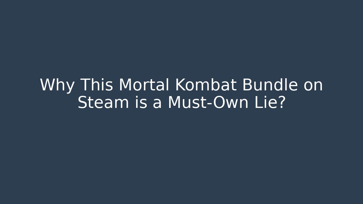Why This Mortal Kombat Bundle on Steam is a Must-Own Lie?