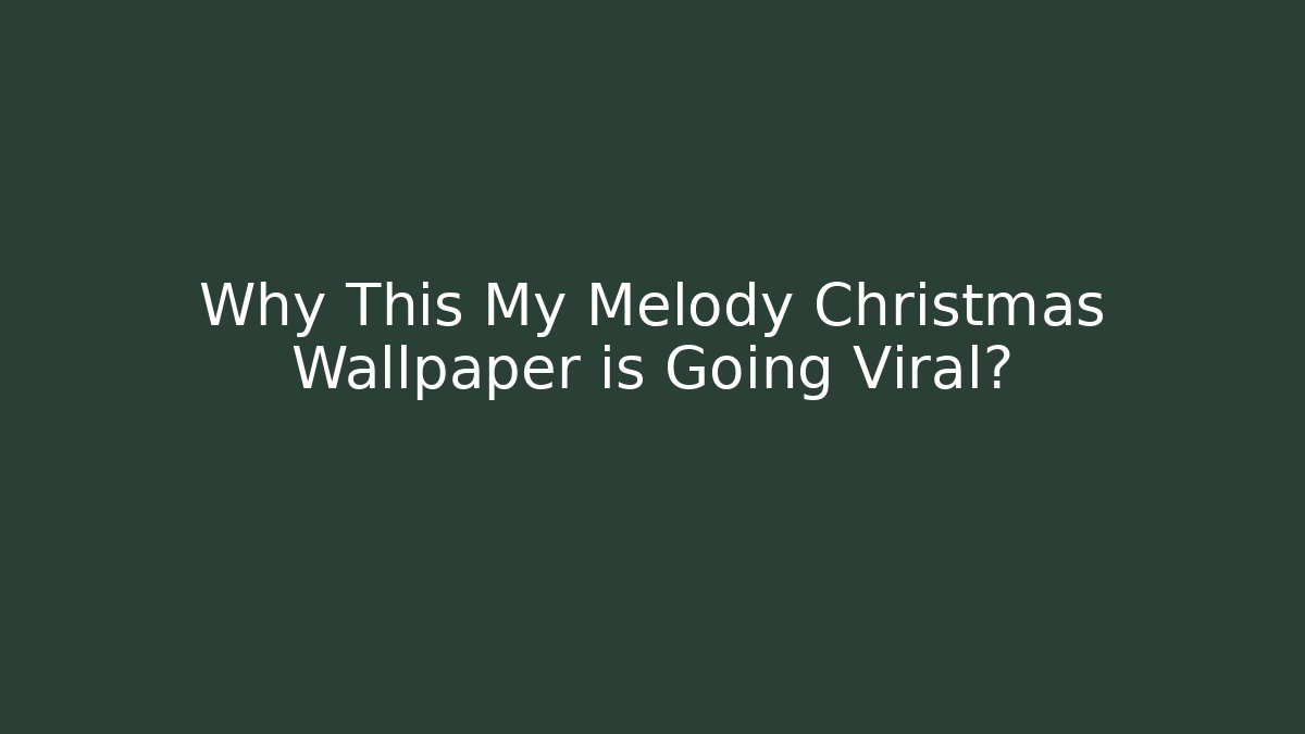 Why This My Melody Christmas Wallpaper is Going Viral?