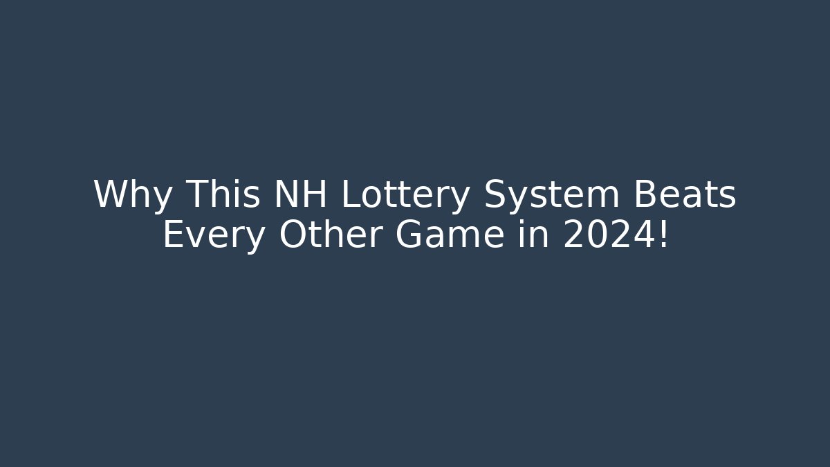 Why This NH Lottery System Beats Every Other Game in 2024!