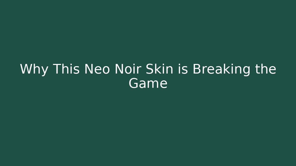Why This Neo Noir Skin is Breaking the Game