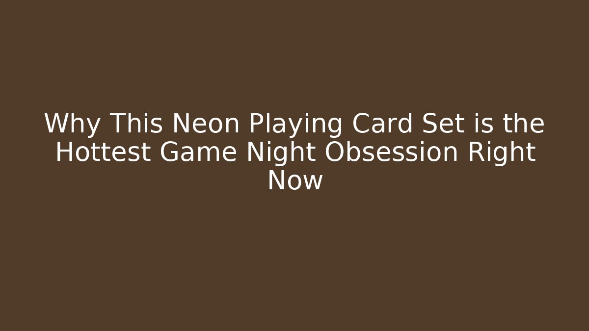 Why This Neon Playing Card Set is the Hottest Game Night Obsession Right Now