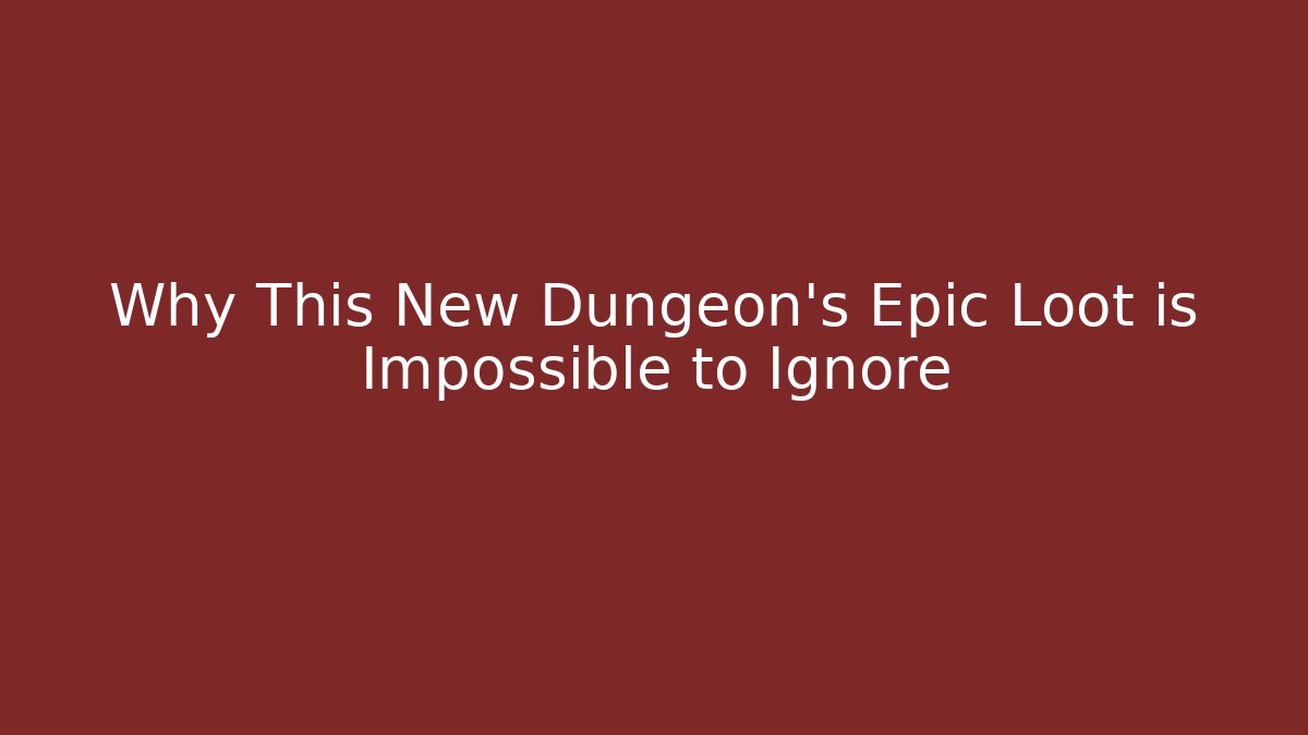 Why This New Dungeon’s Epic Loot is Impossible to Ignore