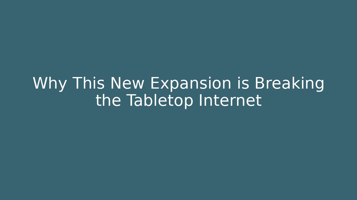 Why This New Expansion is Breaking the Tabletop Internet - Create More Assets