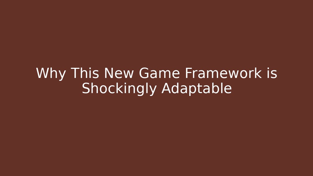 Why This New Game Framework is Shockingly Adaptable