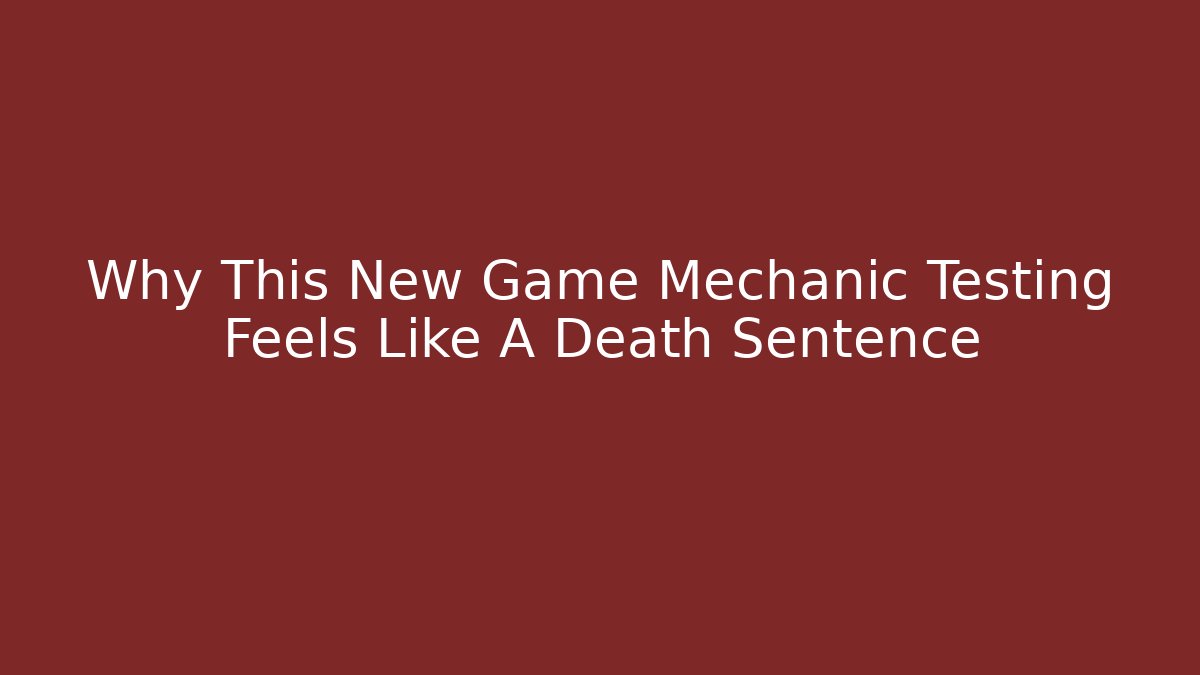 Why This New Game Mechanic Testing Feels Like A Death Sentence - Create More Assets