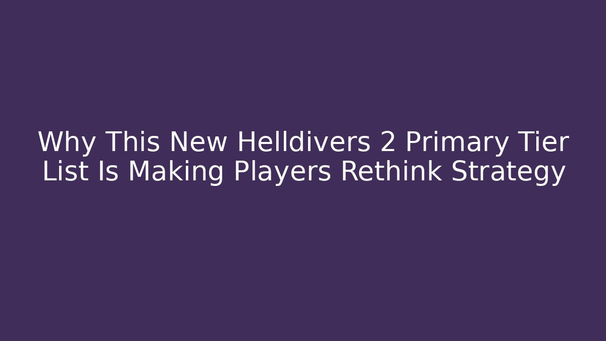 Why This New Helldivers 2 Primary Tier List Is Making Players Rethink Strategy