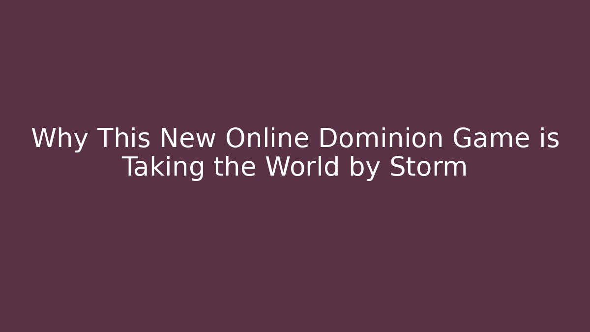 Why This New Online Dominion Game is Taking the World by Storm