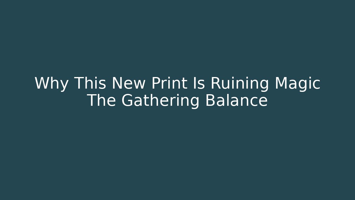 Why This New Print Is Ruining Magic The Gathering Balance