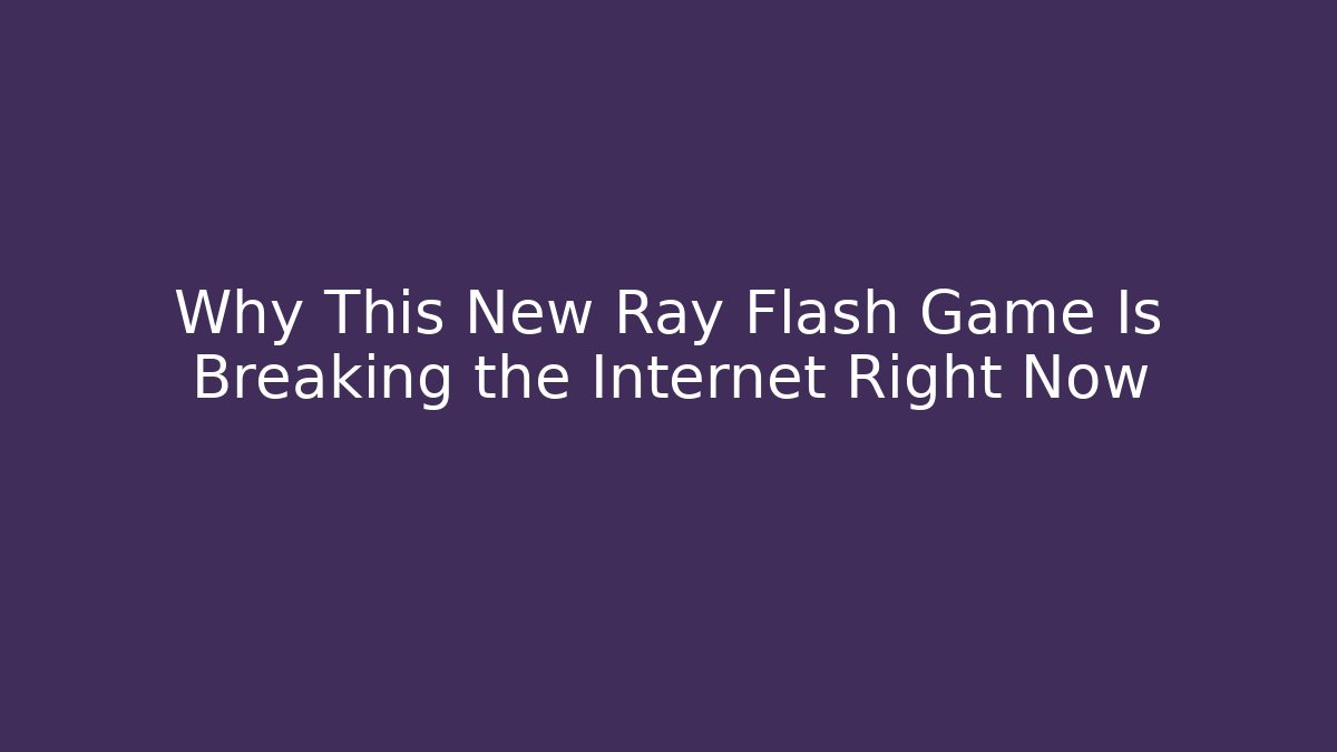 Why This New Ray Flash Game Is Breaking the Internet Right Now