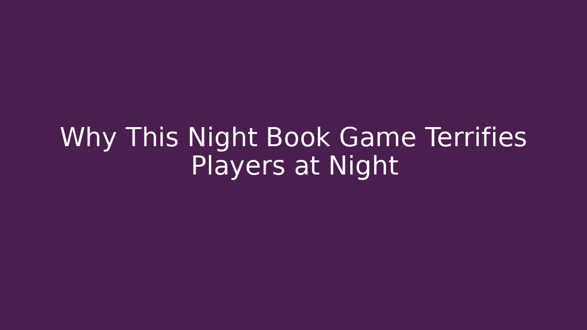 Why This Night Book Game Terrifies Players at Night