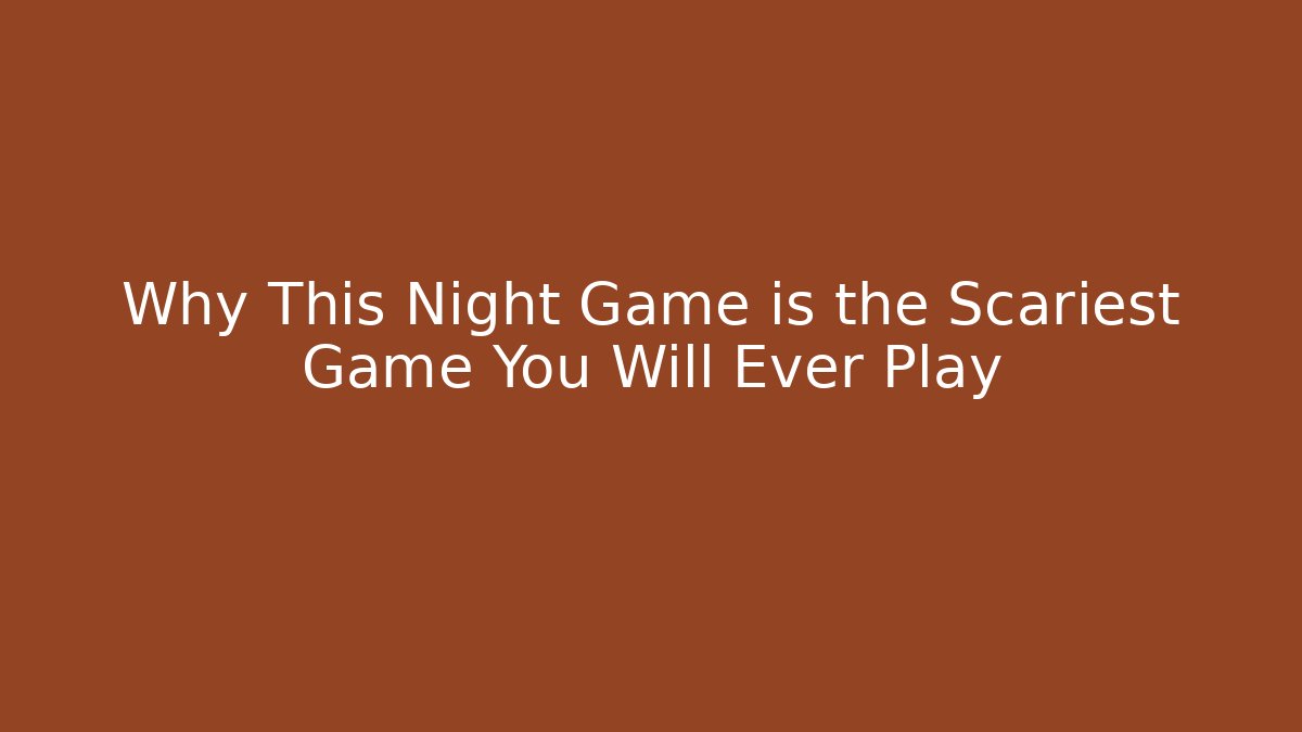 Why This Night Game is the Scariest Game You Will Ever Play